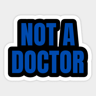 Not A Doctor Sticker